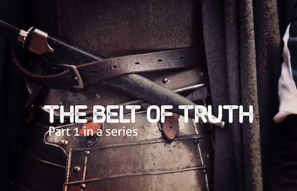 Spiritual Warfare, Part 1 – The Belt of Truth