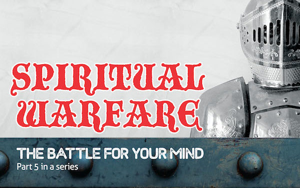 Spiritual Warfare, Part 5: The Battle for Your Mind