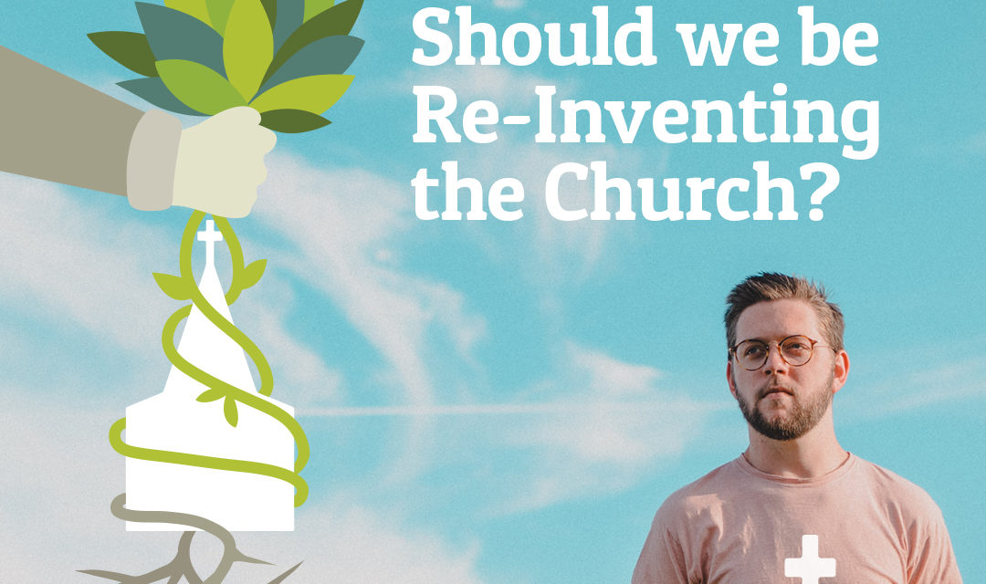 Should we be Re-Inventing the Church?