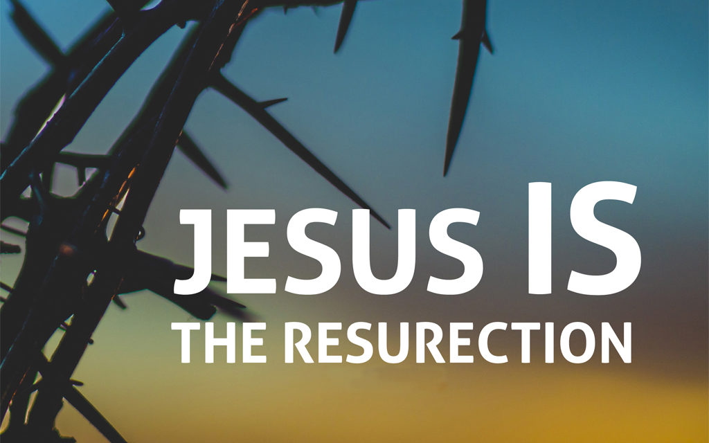 Jesus IS The Resurrection